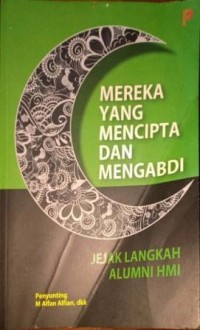 Image of Mereka Yang Mencipta Dan Mengabdi. Jejak Langkah Alumni HMI