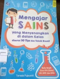 Image of Mengajar SAINS yang Menyenangkan di dalam Kelas disertai 50 Tips dan Teknik Kreatif