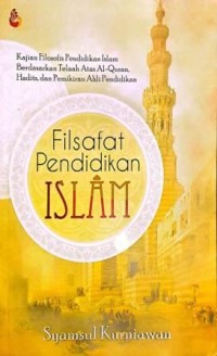 Image of Filsafat Pendidikan Islam. Kajian Filosofis Pendidikan Islam Berdasarkan Telaah Atas Al-Qur'an, Hadits, dan Pemikiran Ahli Pendidikan